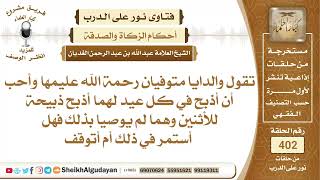 من كان يذبح في كل عيد ذبيحة لأهله المتوفيين وهم لم يوصوه على ذلك هل يجوز ذلك؟الشيخ عبدالله الغديان image