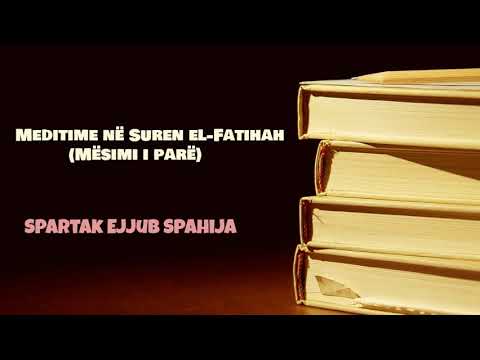 Meditime në Suren el-Fatihah (Mësimi i parë) - Hoxhë Spartak Ejjub Spahija