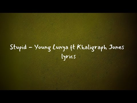 Stupid - Young Lunya ft Khaligraph Jones lyrics