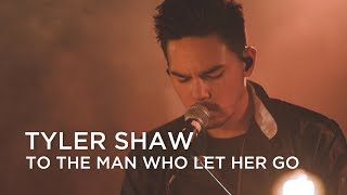 Tyler Shaw | To The Man Who Let Her Go | First Play Live