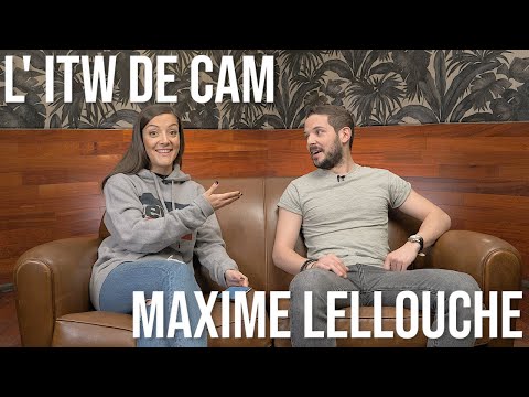 L' ITW de CAM - MAXIME LELLOUCHE