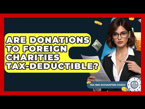 Are Donations To Foreign Charities Tax-deductible? - Tax and Accounting Coach