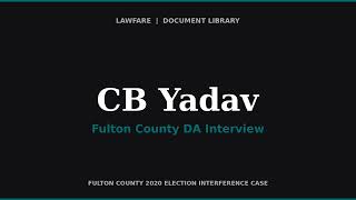 Fulton County DA Interview of CB Yadav — Georgia Fake Elector (Immunity Interview)