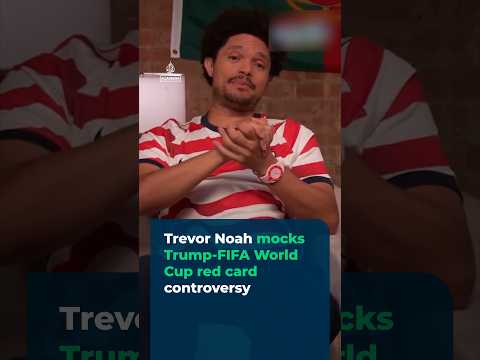Trevor Noah mocks Trump-FIFA World Cup red card controversy