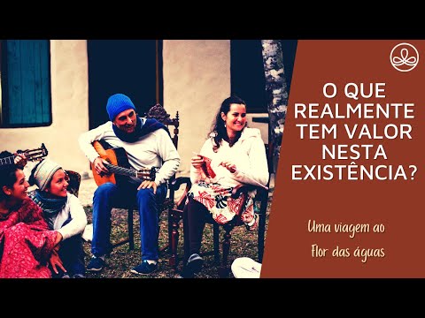 O que realmente tem valor nesta existência? | Espaço Flor das Águas