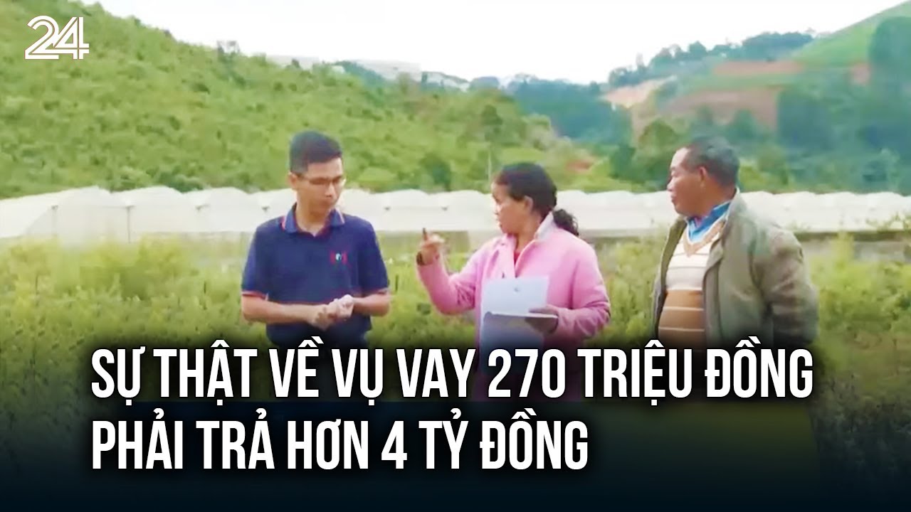 Sự thật về vụ vay 270 triệu đồng phải trả hơn 4 tỷ đồng | VTV24