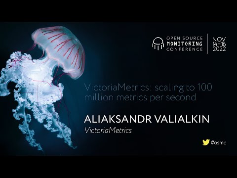 OSMC 2022 | VictoriaMetrics: scaling to 100 million metrics per second (EN) by Aliaksandr Valialkin