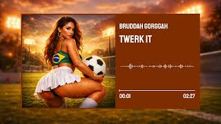 Bruddah Gorggah - Twerk It