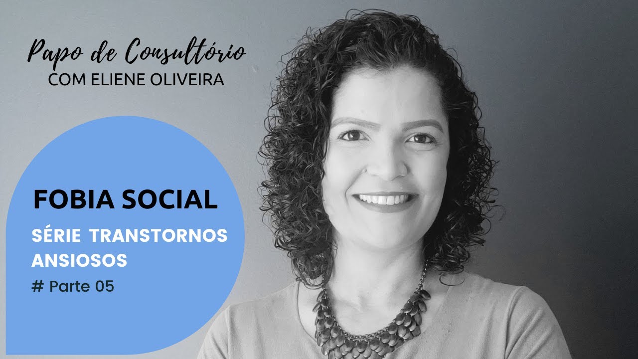 # Parte 05 - Transtornos Ansiosos - Fobia Social
