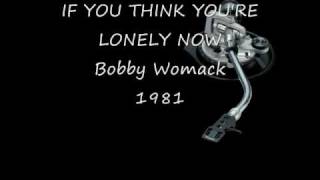 IF YOU THINK YOU'RE LONELY NOW - Bobby Womack