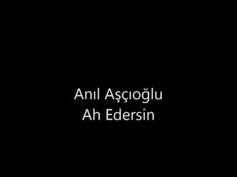 Anıl Aşçıoğlu - Ah Edersin