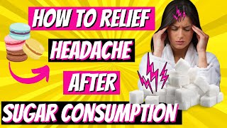 🟡 How To Relief Headache After Sugar Consumption 🍦