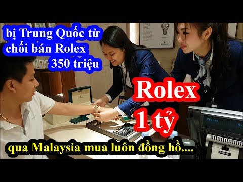 Mua đồng hồ Rolex 1 tỉ tại Malaysia sau khi bị Trung Quốc từ chối thẻ ngân hàng Việt Nam - Phần 2