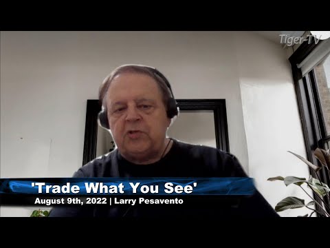August 9th, Trade What You See with Larry Pesavento on TFNN - 2022