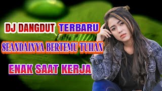 Download lagu DJ DANGDUT SEANDAINYA DAPAT BERTEMU TUHAN REMIIX ENAK TERBARU 2023 mp3