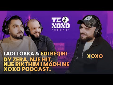 TE XOXO Podcast - Ladi Toska & Edi Beqiri | Dy zera, nje hit, nje rikthim i madh ne XOXO Podcast.