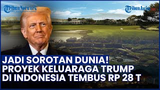 BERNILAI FANTASTIS! Mega Proyek Keluarga Donald Trump di Indonesia Tembus Rp 28 Triliun