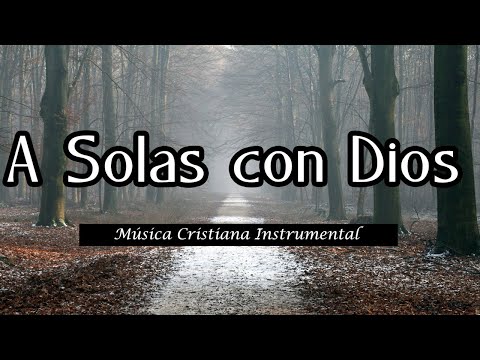 Música para Orar - A Solas con Dios - Música para hablar con Dios