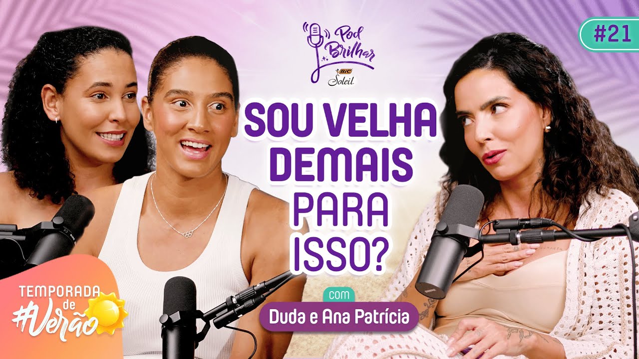 SOU VELHA DEMAIS PARA ISSO?  COM ANA PATRÍCIA E DUDA  - PODBRILHAR #21