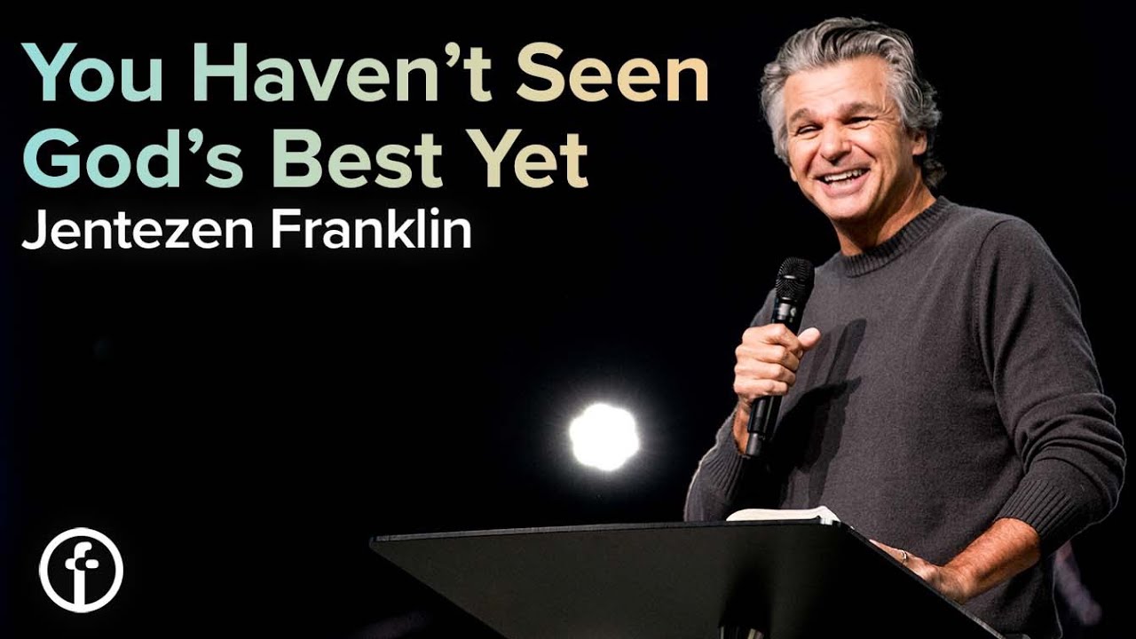 You Haven’t Seen God’s Best Yet by Pastor Jentezen Franklin
