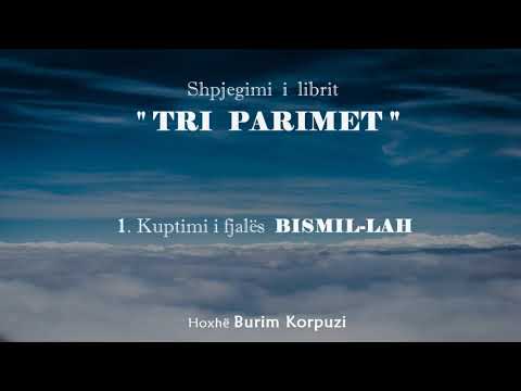 Libri _ TRI PARIMET _ - 01. Kuptimi i fjalës BISMIL-LAH - Hoxhë Burim Karpuzi