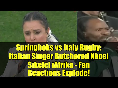 Springboks vs Italy Rugby: Italian Singer Butchered Nkosi Sikelel iAfrika - Fan Reactions Explode!