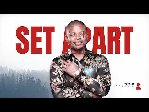 SET APART | PROPHET SHEPHERD BUSHIRI