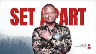 SET APART | PROPHET SHEPHERD BUSHIRI