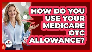 How Do You Use Your Medicare OTC Allowance