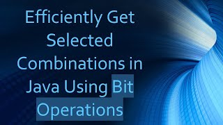 Efficiently Get Selected Combinations in Java Using Bit Operations