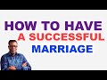 HOW TO HAVE A SUCCESSFUL MARRIAGE OR LASTING MARRIAGE PASTOR MENSA OTABIL