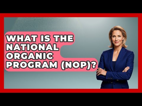What Is The National Organic Program (NOP)? - The World of Agriculture