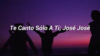 Te Canto Sólo A Ti - José José (Letra)