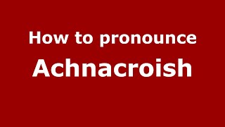 How to pronounce Achnacroish