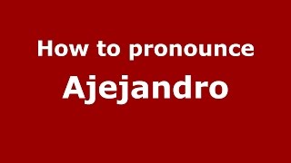 How to pronounce Ajejandro