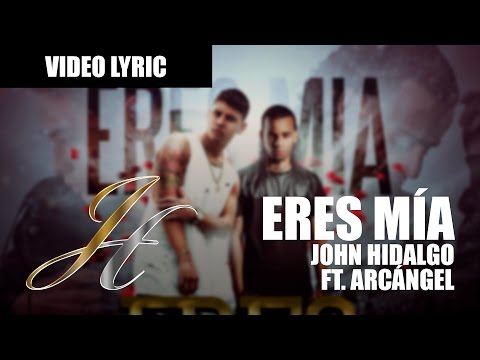 John Hidalgo - Eres Mía (Lyric) ft. Arcángel