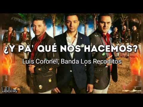 Luis Coronel, Los Recoditos - ¿Y Pa' Qué Nos Hacemos? (LETRA) Estreno 2019