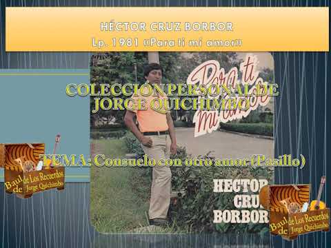 HECTOR CRUZ BORBOR - CONSUELO  CON OTRO AMOR (Pasillo) Lp. 1981 "Para ti mi amor"