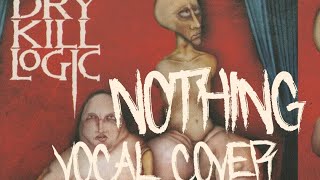 Dry Kill Logic - Nothing [Vocal Cover]