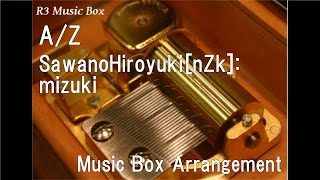 A/Z / SawanoHiroyuki[nZk]:mizuki [Music Box] (TV Anime "Aldnoah.Zero" ED)
