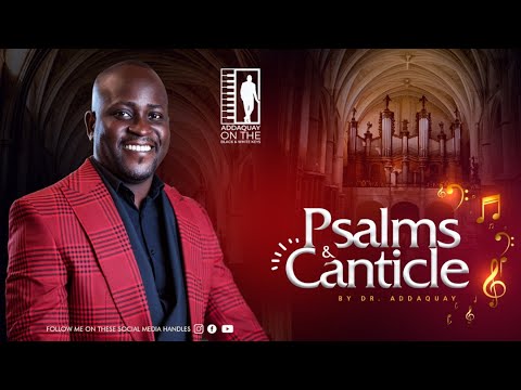 PSALMS AND CANTICLE --- DR. ADDAQUAY