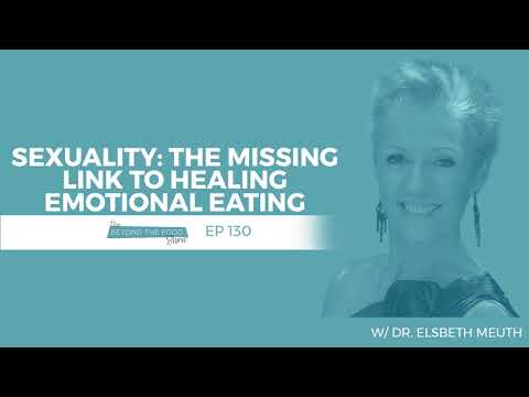 130-Sexuality: The Missing Link to Healing Emotional Eating with Dr. Elsbeth Meuth