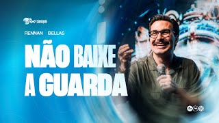 NÃO BAIXE A GUARDA | RENNAN BELLAS