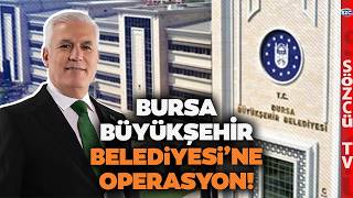 Bursa Büyükşehir Belediyesi'ne Operasyon! Mustafa Bozbey'le Birlikte A