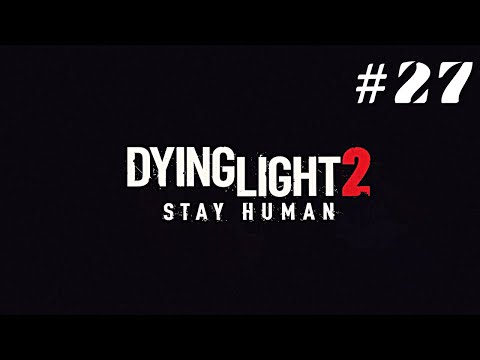 DYING LIGHT 2 Gameplay Walkthrough PART 27 [PC ULTRA] - NO COMMENTARY