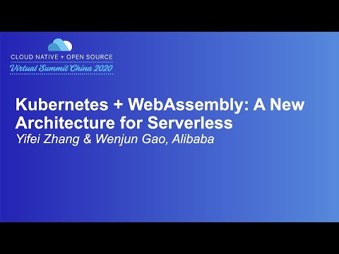 Kubernetes + WebAssembly: A New Architecture for Serverless - Yifei Zhang & Wenjun Gao, Alibaba