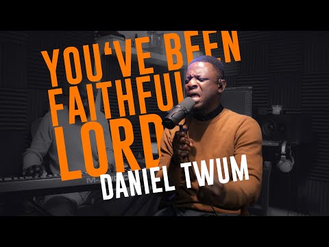 DANIEL TWUM | YOU'VE BEEN FAITHFUL LORD