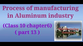 Class10 Geo chapter 6 Manufacturing industries Part 13 Process of manufacturing in aluminum industry