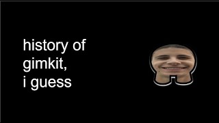 the entire history of gimkit, i guess