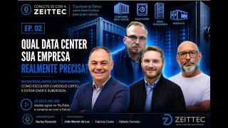 Qual Data Center a sua empresa realmente precisa? | Conecte-se com a Zeittec #02
